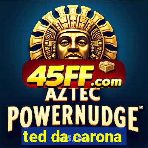 ted da carona